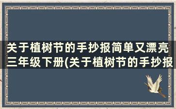 关于植树节的手抄报简单又漂亮 三年级下册(关于植树节的手抄报简单又漂亮 三年级)